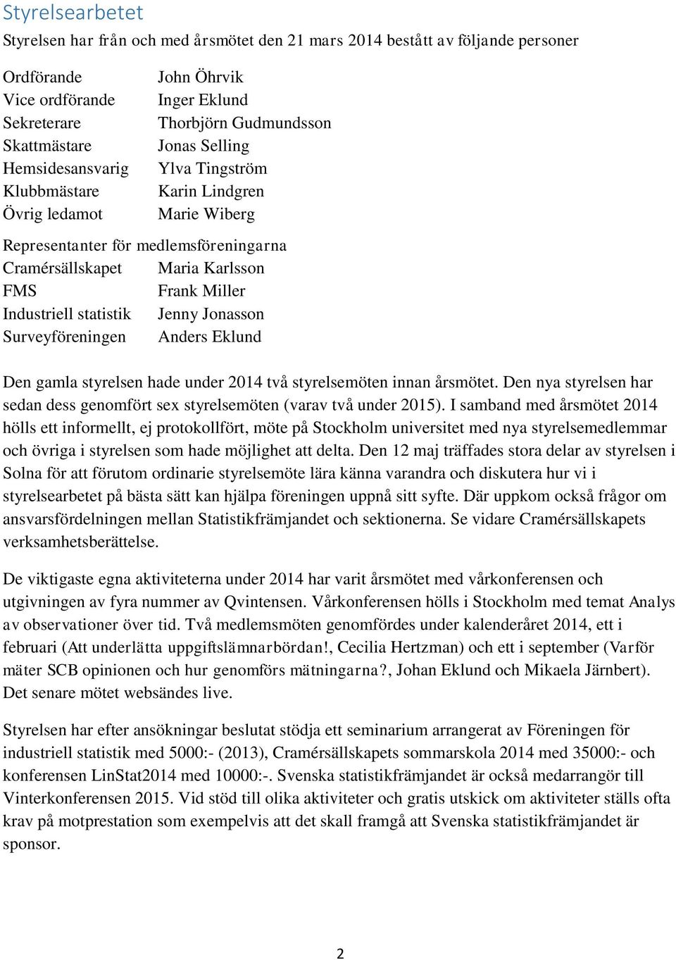 statistik Jenny Jonasson Surveyföreningen Anders Eklund Den gamla styrelsen hade under 2014 två styrelsemöten innan årsmötet.