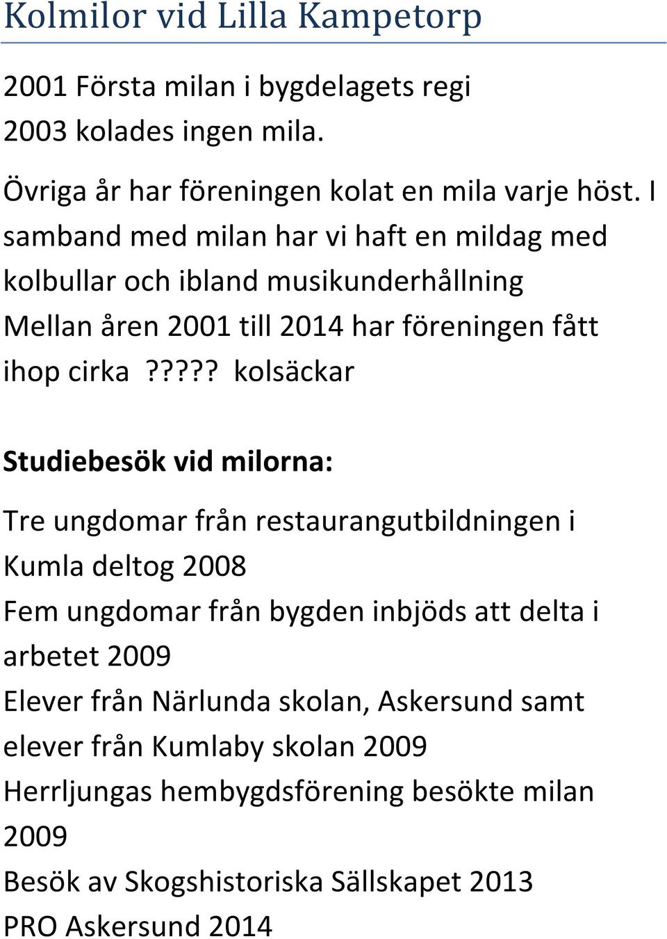 ???? kolsäckar Studiebesök vid milorna: Tre ungdomar från restaurangutbildningen i Kumla deltog 2008 Fem ungdomar från bygden inbjöds att delta i arbetet