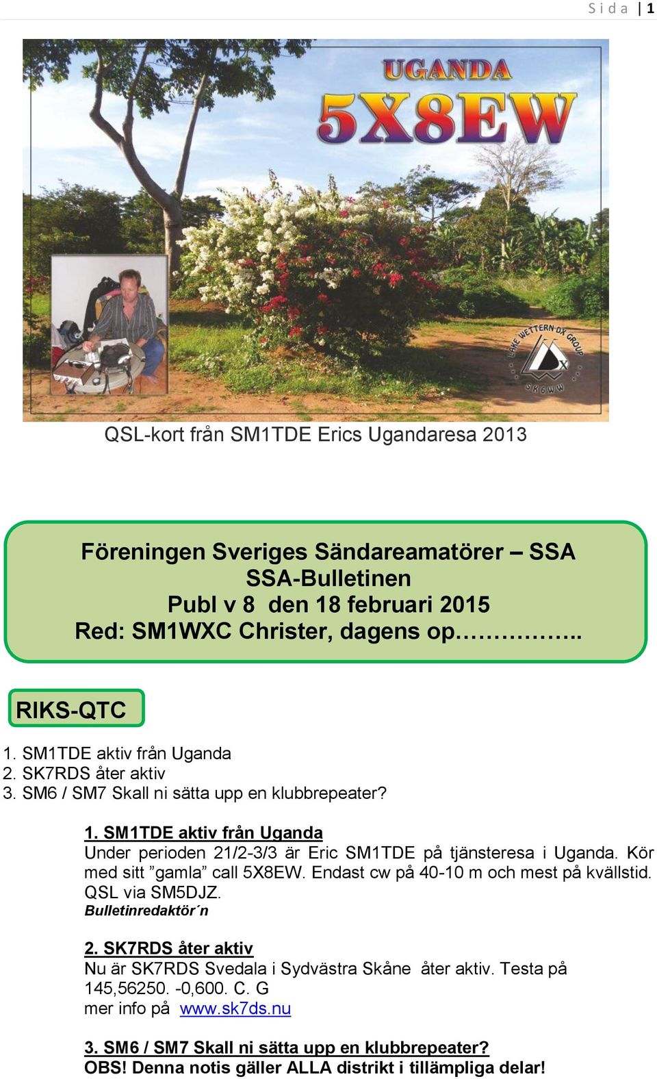 Kör med sitt gamla call 5X8EW. Endast cw på 40-10 m och mest på kvällstid. QSL via SM5DJZ. Bulletinredaktör n 2.