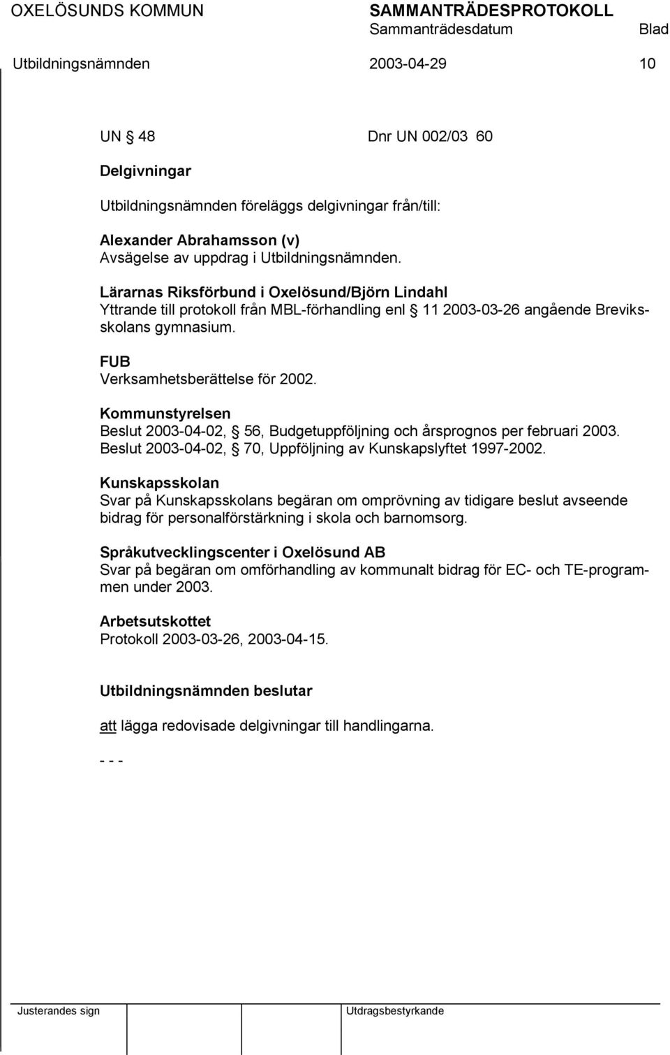 Kommunstyrelsen Beslut 2003-04-02, 56, Budgetuppföljning och årsprognos per februari 2003. Beslut 2003-04-02, 70, Uppföljning av Kunskapslyftet 1997-2002.