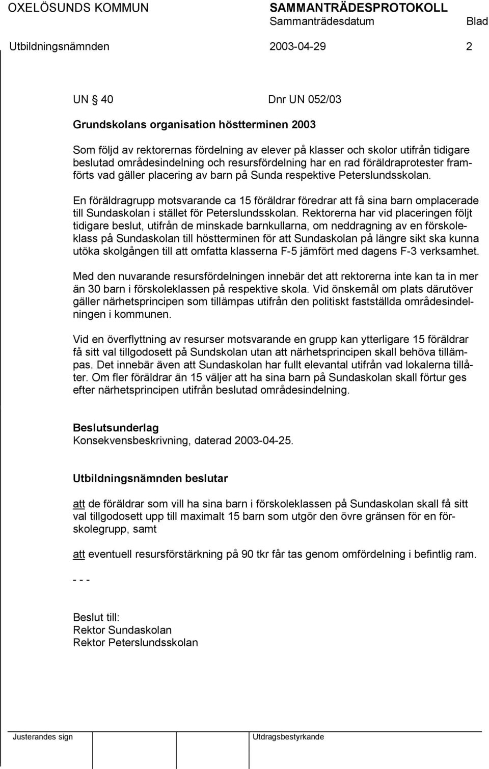 En föräldragrupp motsvarande ca 15 föräldrar föredrar att få sina barn omplacerade till Sundaskolan i stället för Peterslundsskolan.