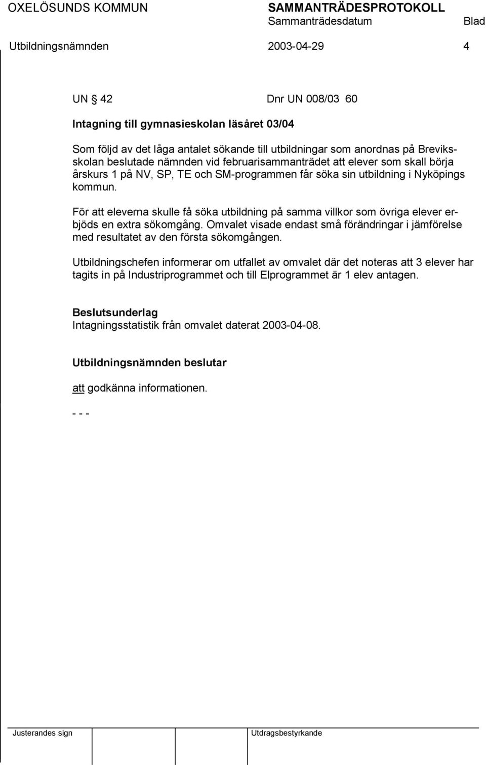 För att eleverna skulle få söka utbildning på samma villkor som övriga elever erbjöds en extra sökomgång. Omvalet visade endast små förändringar i jämförelse med resultatet av den första sökomgången.