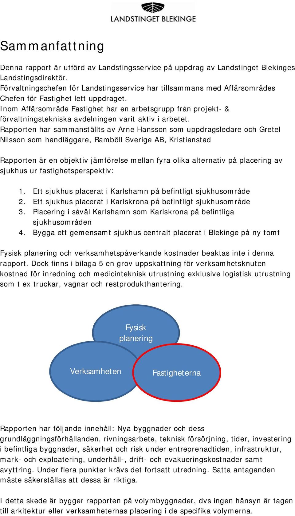 Inom Affärsområde Fastighet har en arbetsgrupp från projekt- & förvaltningstekniska avdelningen varit aktiv i arbetet.