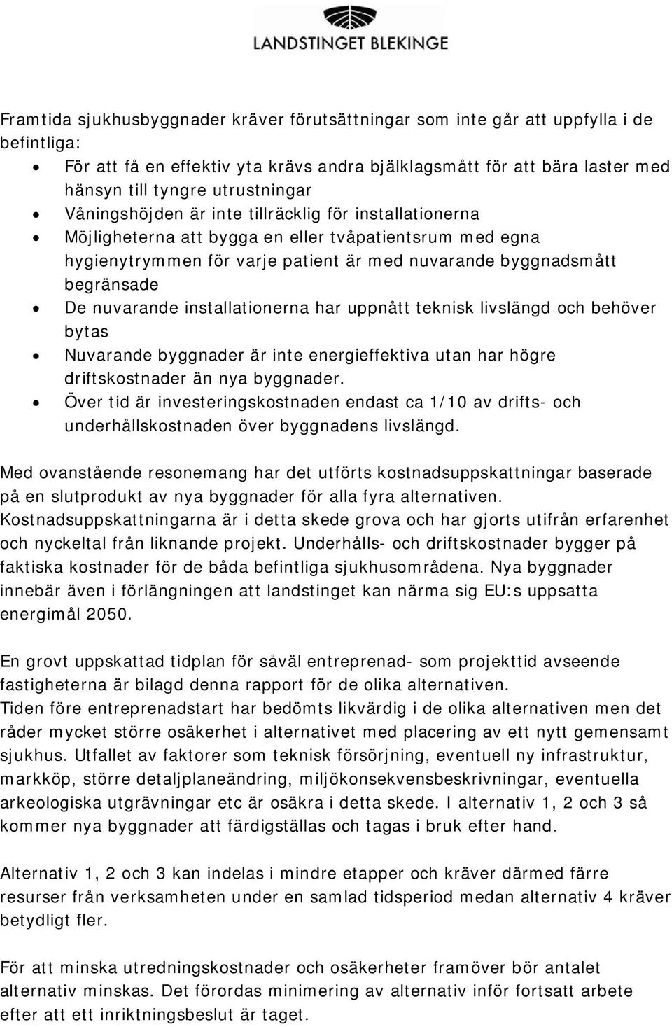 De nuvarande installationerna har uppnått teknisk livslängd och behöver bytas Nuvarande byggnader är inte energieffektiva utan har högre driftskostnader än nya byggnader.