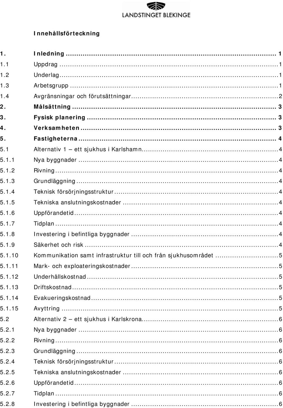 .. 4 5.1.6 Uppförandetid... 4 5.1.7 Tidplan... 4 5.1.8 Investering i befintliga byggnader... 4 5.1.9 Säkerhet och risk... 4 5.1.10 Kommunikation samt infrastruktur till och från sjukhusområdet... 5 5.