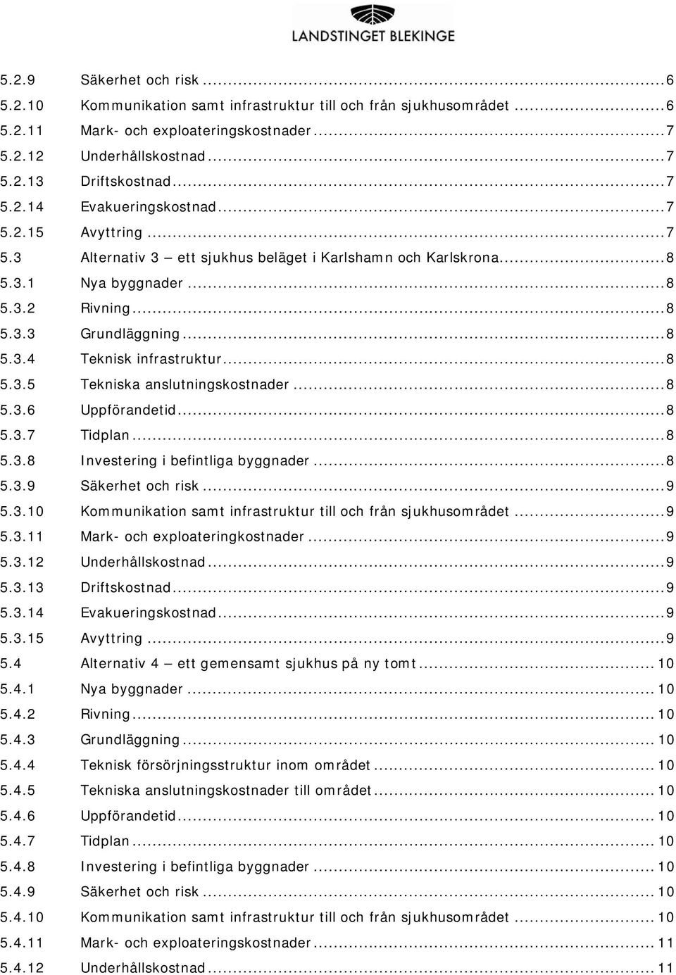 .. 8 5.3.5 Tekniska anslutningskostnader... 8 5.3.6 Uppförandetid... 8 5.3.7 Tidplan... 8 5.3.8 Investering i befintliga byggnader... 8 5.3.9 Säkerhet och risk... 9 5.3.10 Kommunikation samt infrastruktur till och från sjukhusområdet.