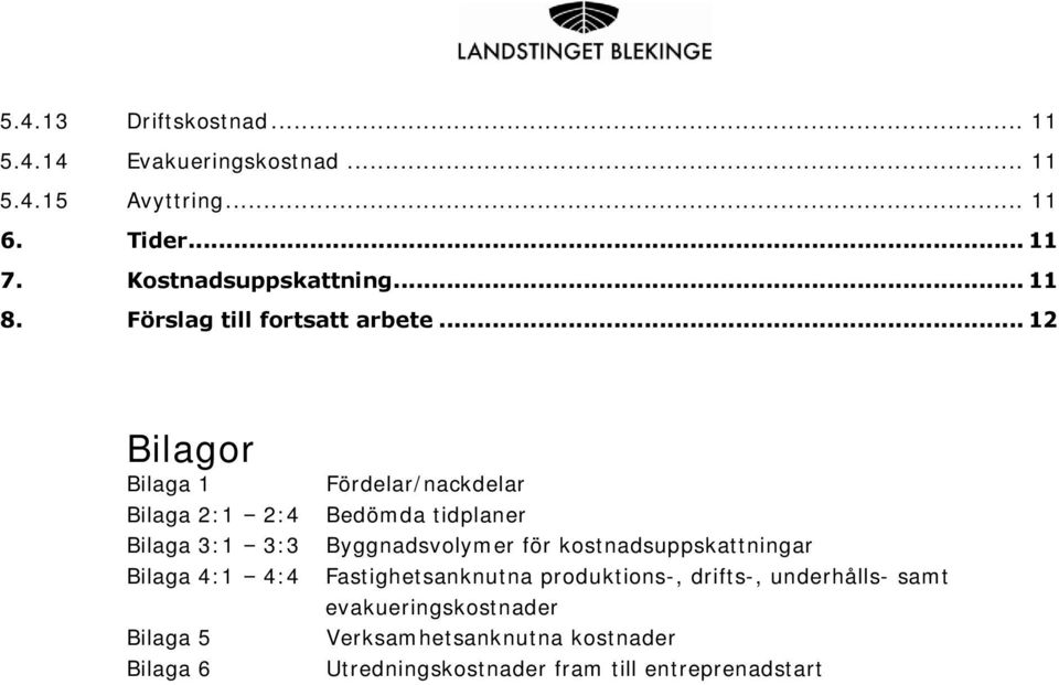 .. 12 Bilagor Bilaga 1 Fördelar/nackdelar Bilaga 2:1 2:4 Bedömda tidplaner Bilaga 3:1 3:3 Byggnadsvolymer för