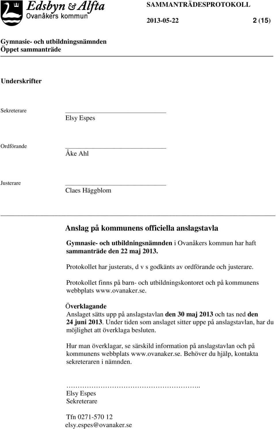 Överklagande Anslaget sätts upp på anslagstavlan den 30 maj 2013 och tas ned den 24 juni 2013. Under tiden som anslaget sitter uppe på anslagstavlan, har du möjlighet att överklaga besluten.