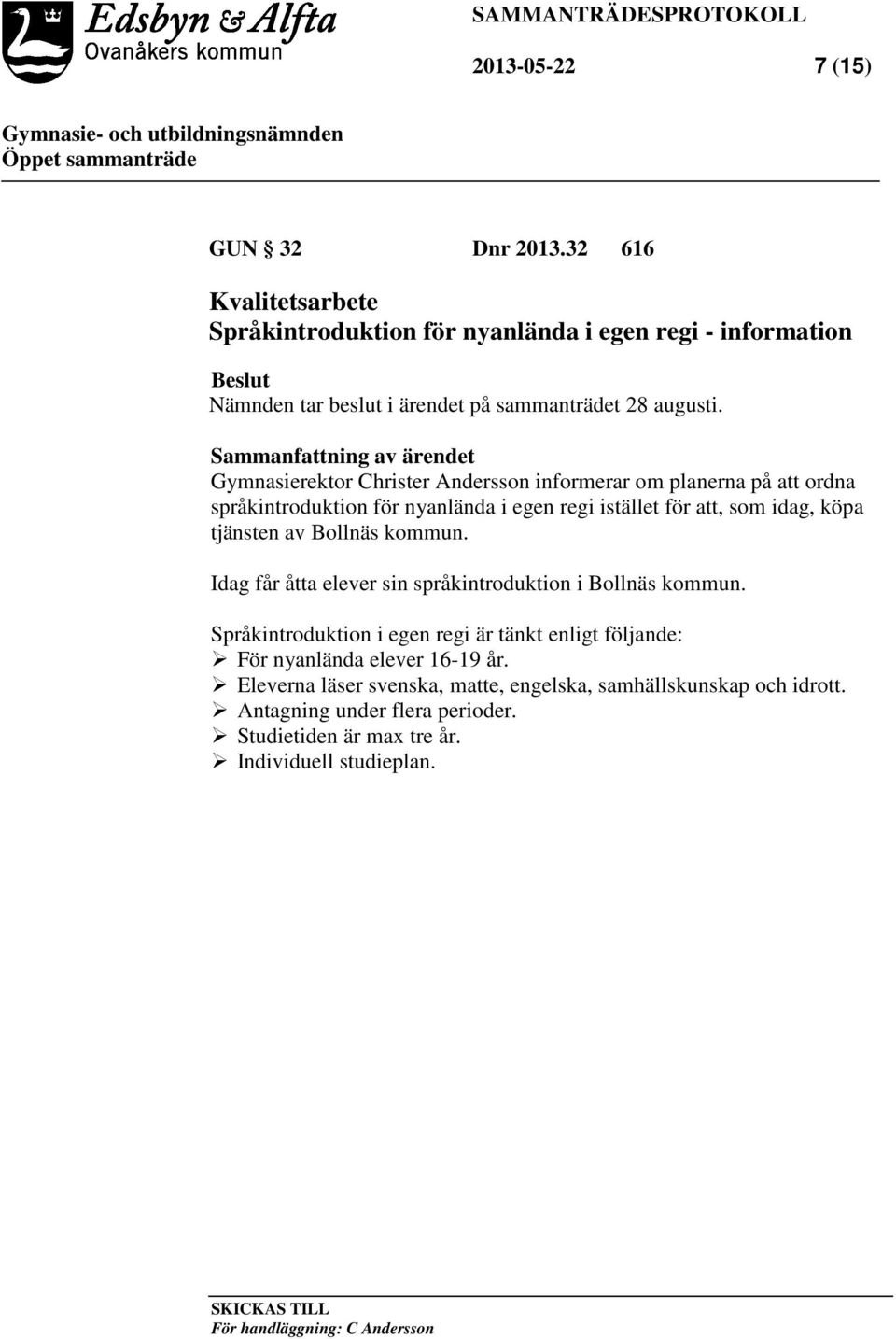 tjänsten av Bollnäs kommun. Idag får åtta elever sin språkintroduktion i Bollnäs kommun. Språkintroduktion i egen regi är tänkt enligt följande: För nyanlända elever 16-19 år.