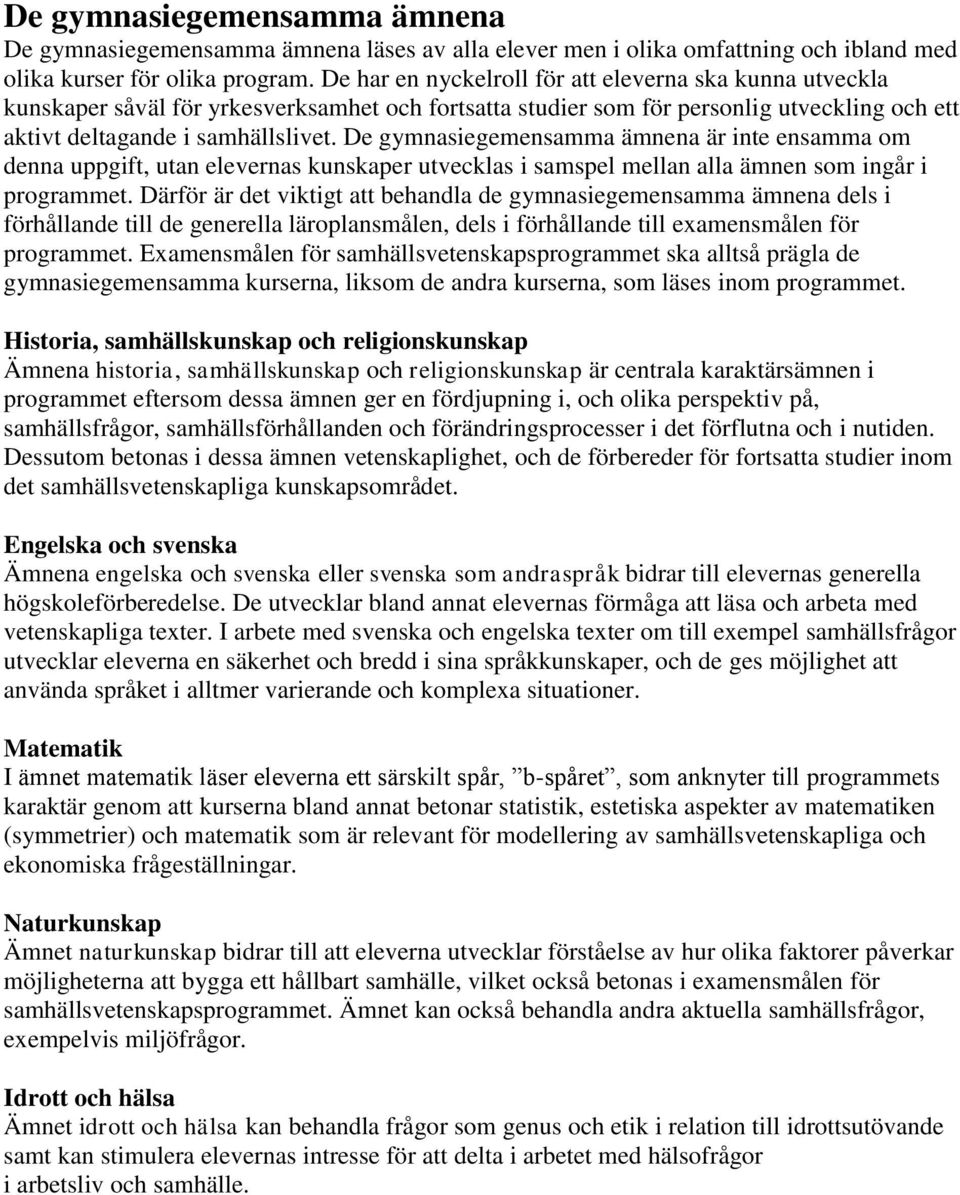 De gymnasiegemensamma ämnena är inte ensamma om denna uppgift, utan elevernas kunskaper utvecklas i samspel mellan alla ämnen som ingår i programmet.