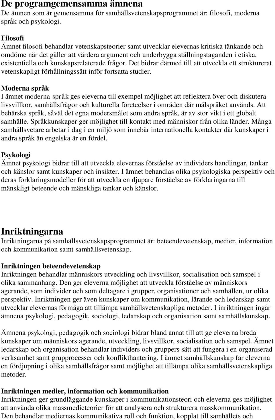 och kunskapsrelaterade frågor. Det bidrar därmed till att utveckla ett strukturerat vetenskapligt förhållningssätt inför fortsatta studier.