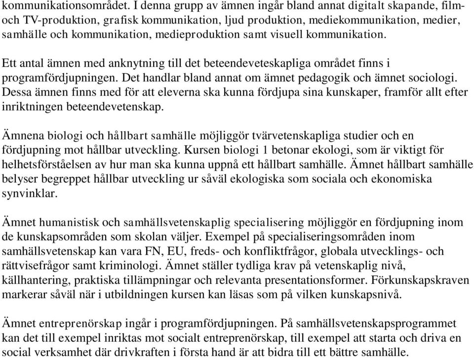 visuell kommunikation. Ett antal ämnen med anknytning till det beteendeveteskapliga området finns i programfördjupningen. Det handlar bland annat om ämnet pedagogik och ämnet sociologi.