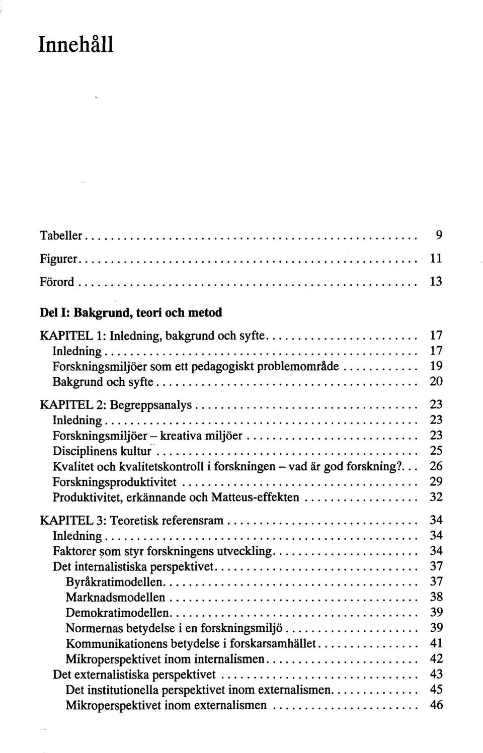 ... 26 Forskningsproduktivitet 29 Produktivitet, erkannande och Matteus-effekten 32 KAPITEL 3: Teoretisk referensram 34 Inledning 34 Faktorer som styr forskningens utveckling 34 Det internalistiska