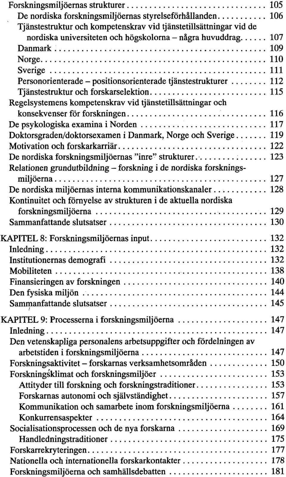 tjanstetillsattningar och konsekvenser for forskningen 116 De psykologiska examina i Norden 117 Doktorsgraden/doktorsexamen i Danmark, Norge och Sverige 119 Motivation och forskarkarriar 122 De