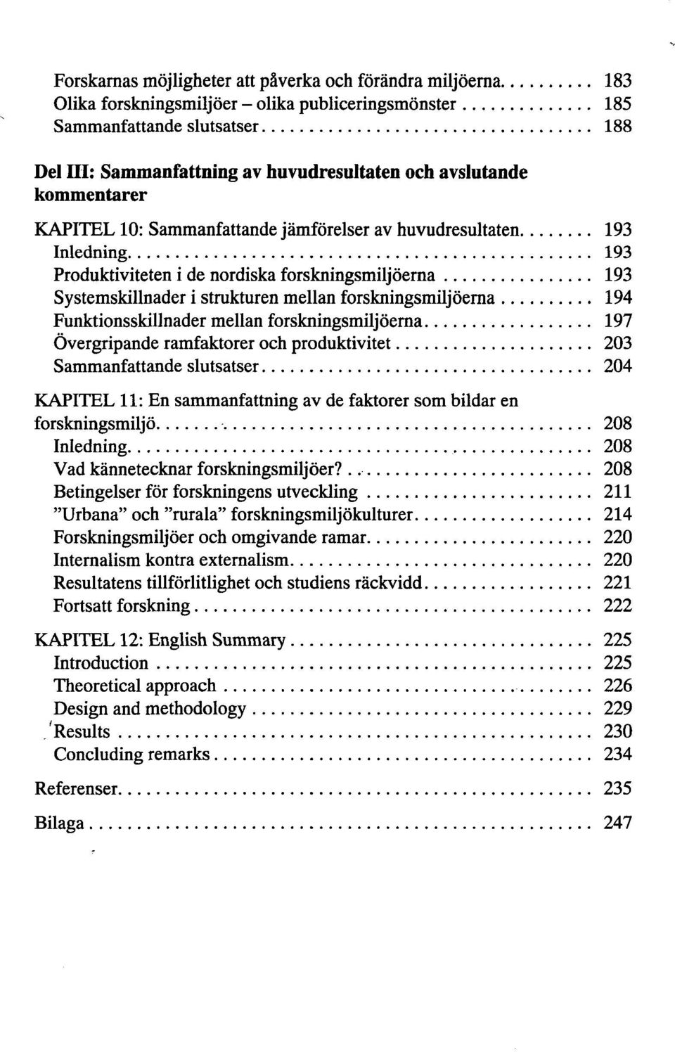 forskningsmiljoerna 194 Funktionsskillnader mellan forskningsmiljoerna 197 Overgripande ramfaktorer och produktivitet 203 Sammanfattande slutsatser 204 KAPITEL 11: En sammanfattning av de faktorer