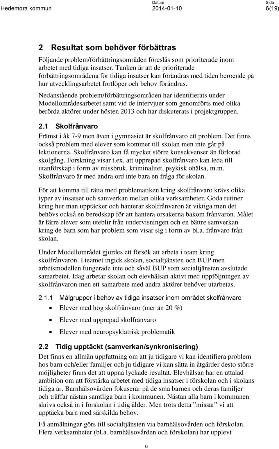 Nedanstående problem/förbättringsområden har identifierats under Modellområdesarbetet samt vid de intervjuer som genomförts med olika berörda aktörer under hösten 2013 och har diskuterats i