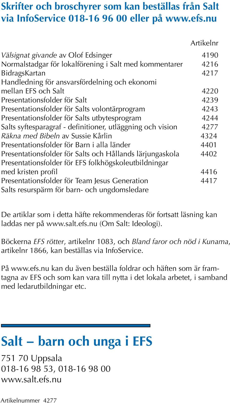 Presentationsfolder för Salt 39 Presentationsfolder för Salts volontärprogram 3 Presentationsfolder för Salts utbytesprogram Salts syftesparagraf - definitioner, utläggning och vision 4277 Räkna med