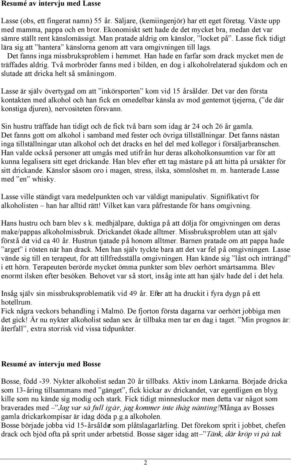 Lasse fick tidigt lära sig att hantera känslorna genom att vara omgivningen till lags. Det fanns inga missbruksproblem i hemmet. Han hade en farfar som drack mycket men de träffades aldrig.