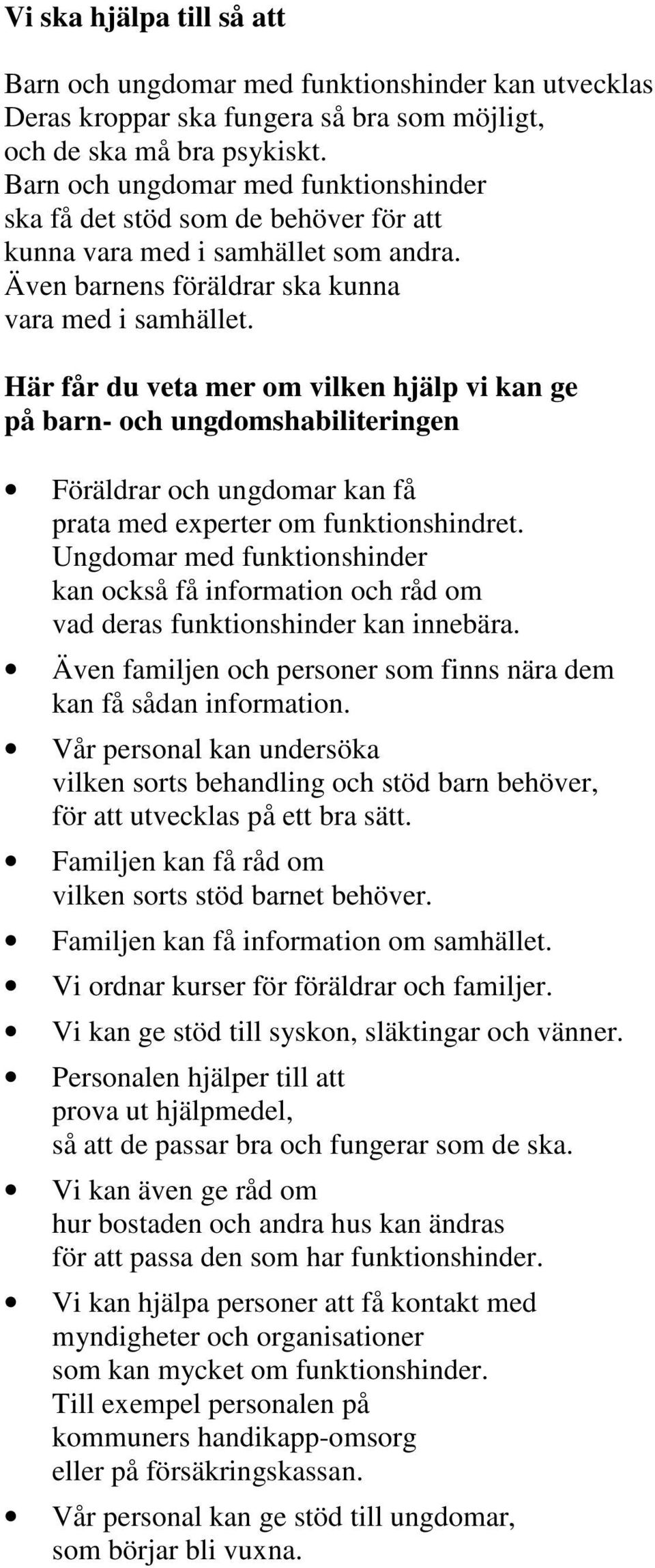 Här får du veta mer om vilken hjälp vi kan ge på barn- och ungdomshabiliteringen Föräldrar och ungdomar kan få prata med experter om funktionshindret.