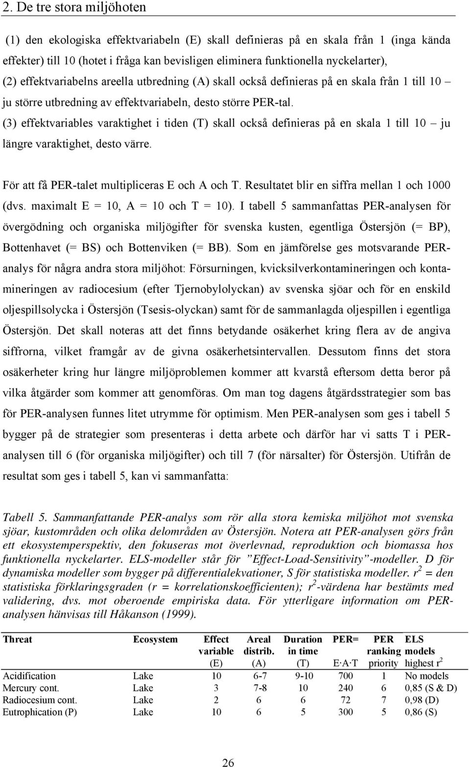 (3) effektvariables varaktighet i tiden (T) skall också definieras på en skala 1 till 10 ju längre varaktighet, desto värre. För att få PER-talet multipliceras E och A och T.