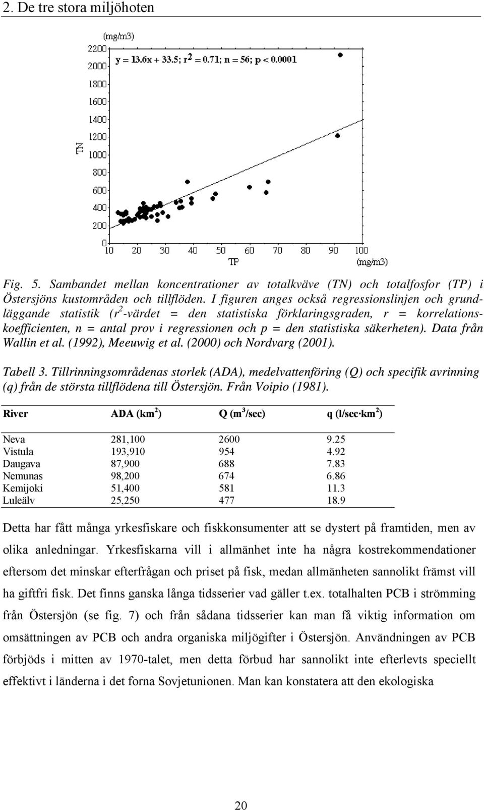 statistiska säkerheten). Data från Wallin et al. (1992), Meeuwig et al. (2000) och Nordvarg (2001). Tabell 3.