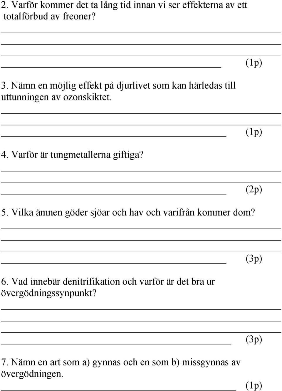 Varför är tungmetallerna giftiga? (2p) 5. Vilka ämnen göder sjöar och hav och varifrån kommer dom? (3p) 6.