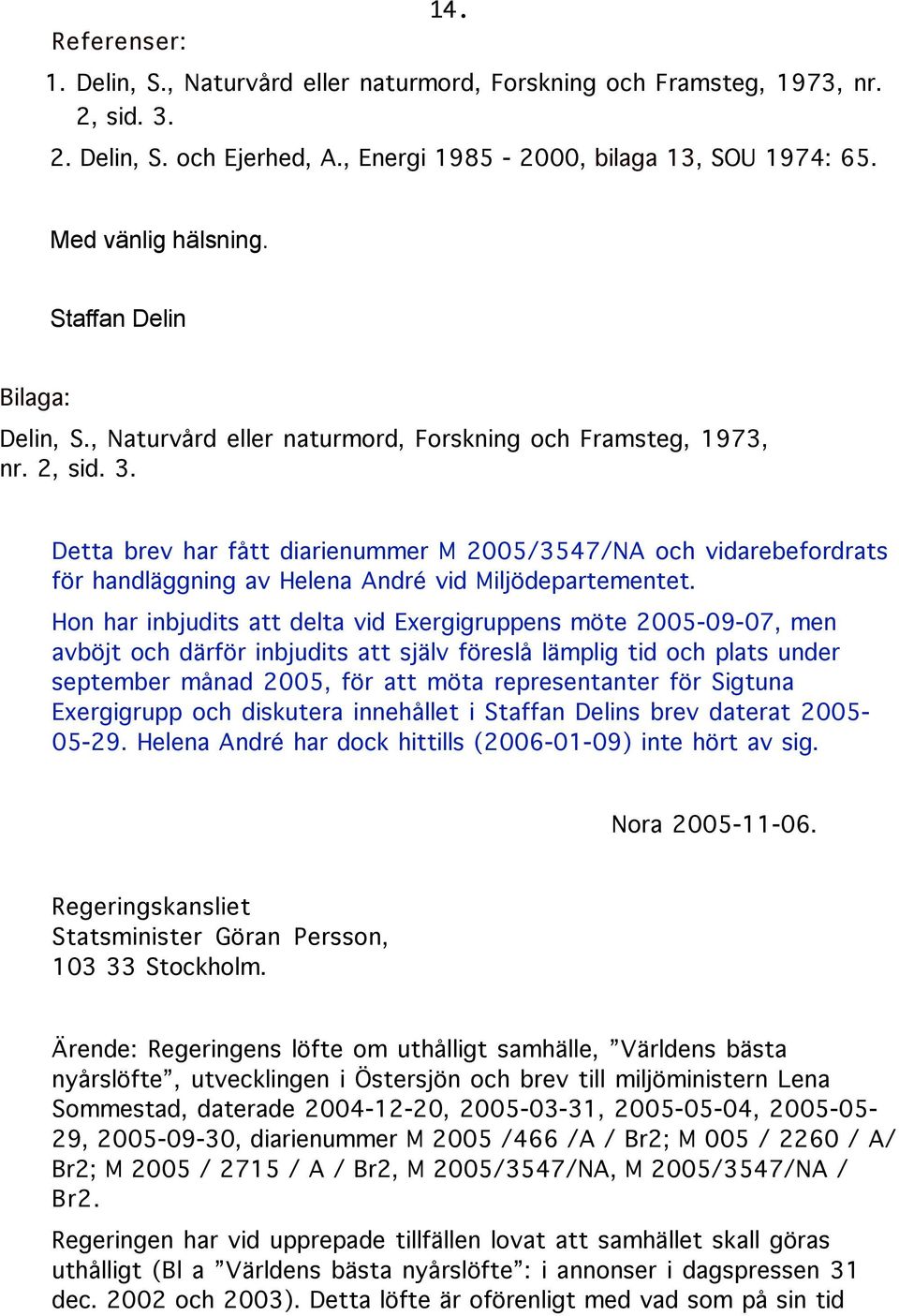 Detta brev har fått diarienummer M 2005/3547/NA och vidarebefordrats för handläggning av Helena André vid Miljödepartementet.