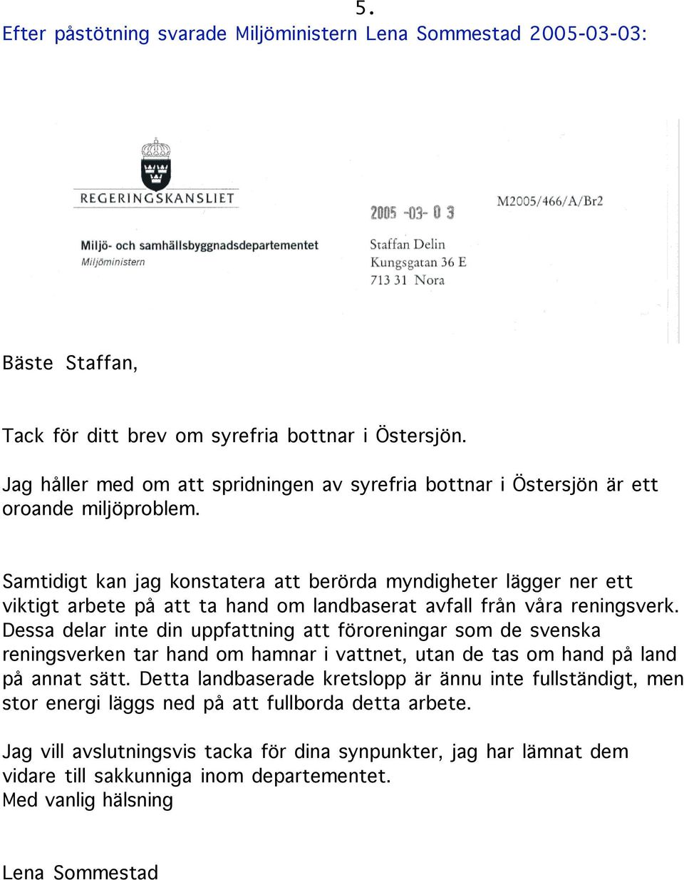 Samtidigt kan jag konstatera att berörda myndigheter lägger ner ett viktigt arbete på att ta hand om landbaserat avfall från våra reningsverk.