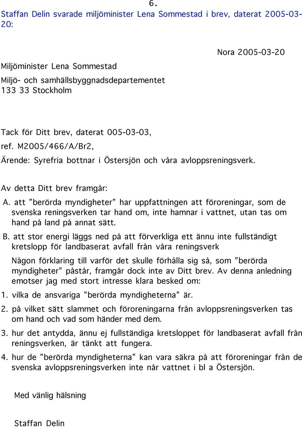 att berörda myndigheter har uppfattningen att föroreningar, som de svenska reningsverken tar hand om, inte hamnar i vattnet, utan tas om hand på land på annat sätt. B.