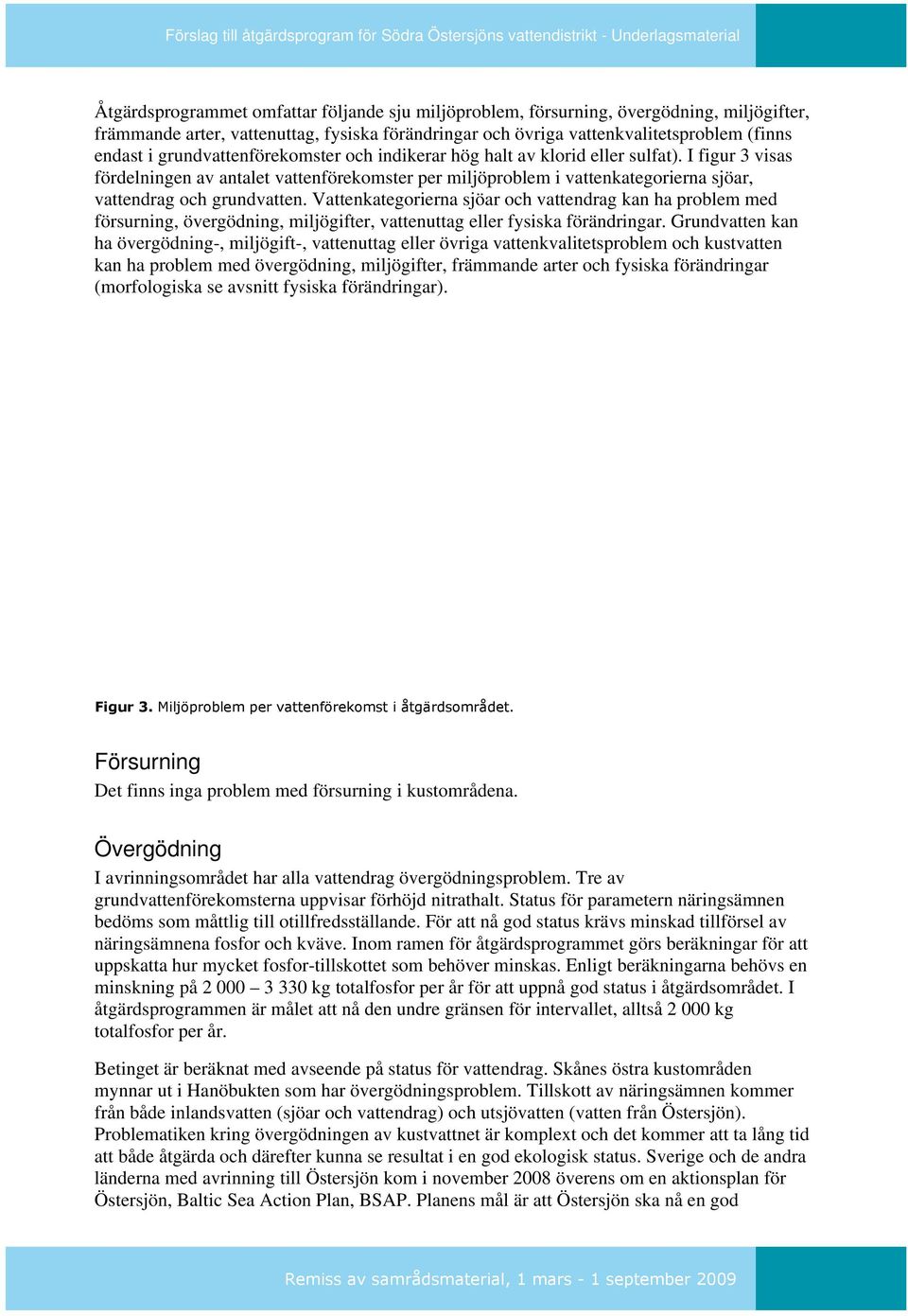 I figur 3 visas fördelningen av antalet vattenförekomster per miljöproblem i vattenkategorierna sjöar, vattendrag och grundvatten.