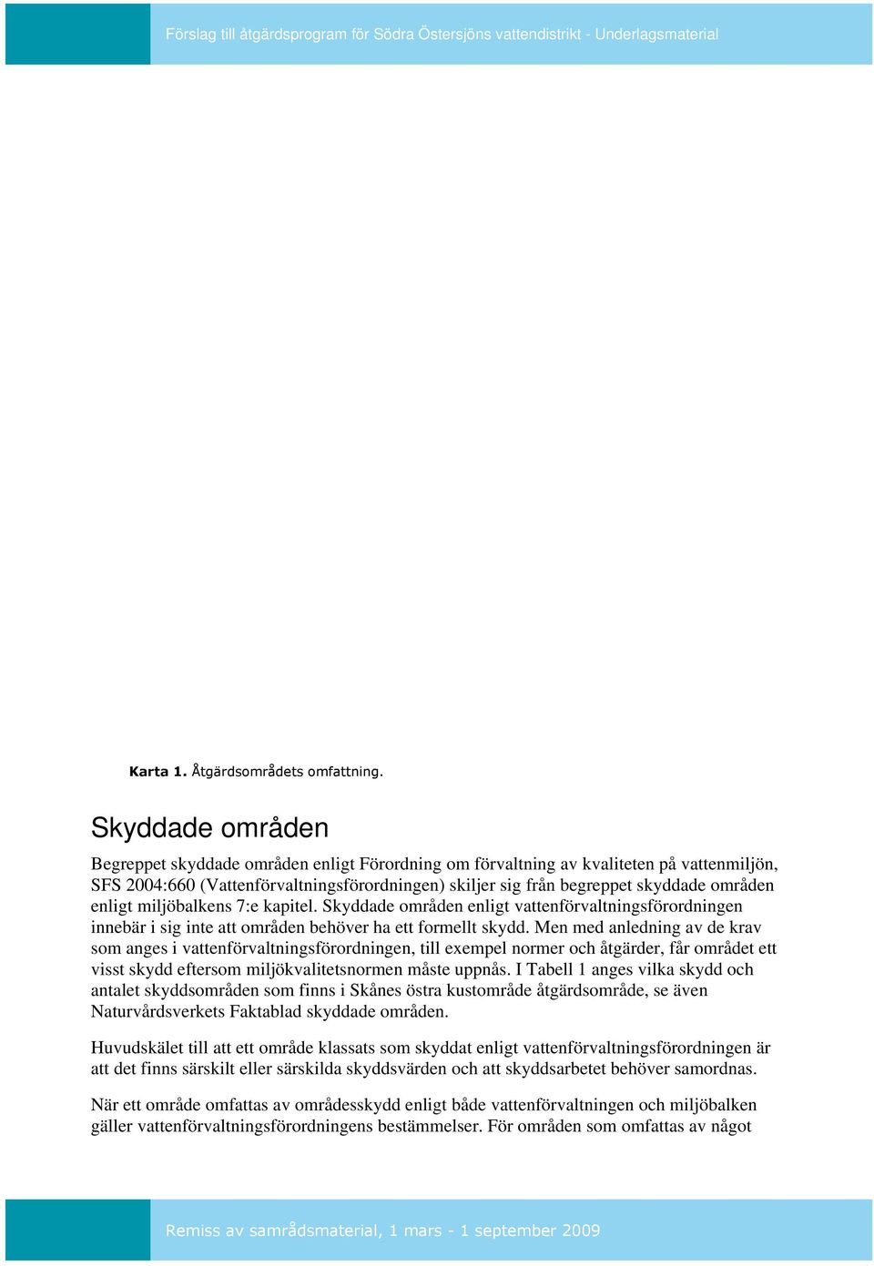 enligt miljöbalkens 7:e kapitel. Skyddade områden enligt vattenförvaltningsförordningen innebär i sig inte att områden behöver ha ett formellt skydd.