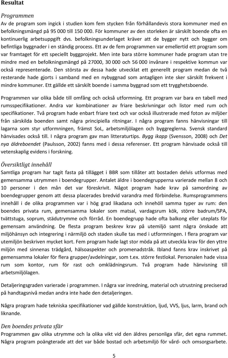 Ett av de fem programmen var emellertid ett program som var framtaget för ett speciellt byggprojekt.