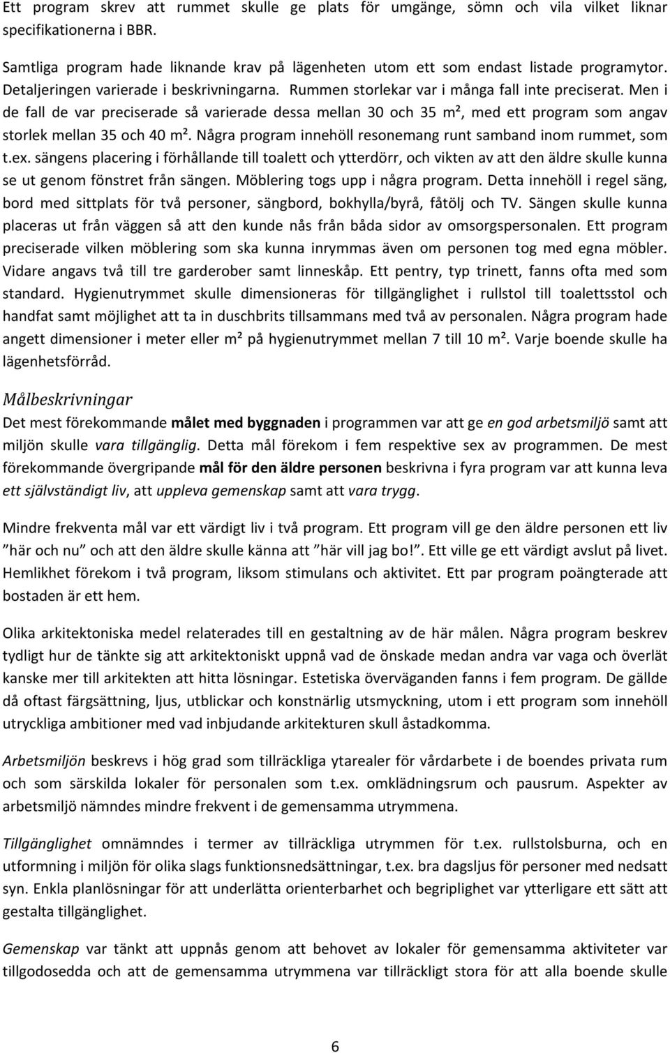 Men i de fall de var preciserade så varierade dessa mellan 30 och 35 m², med ett program som angav storlek mellan 35 och 40 m². Några program innehöll resonemang runt samband inom rummet, som t.ex.