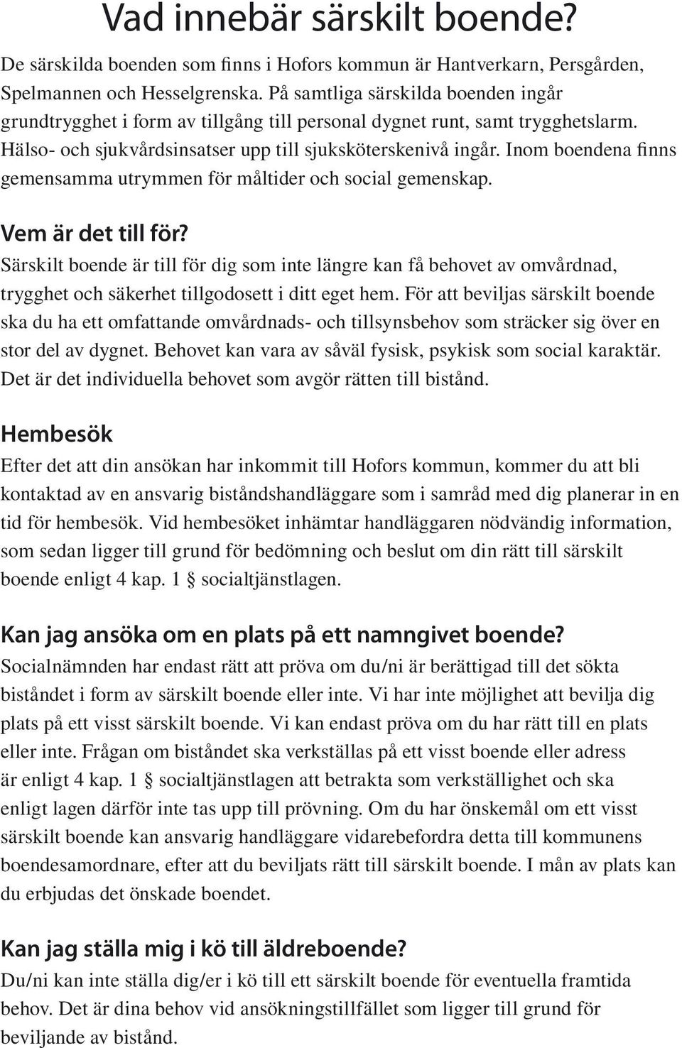 Inom boendena finns gemensamma utrymmen för måltider och social gemenskap. Vem är det till för?