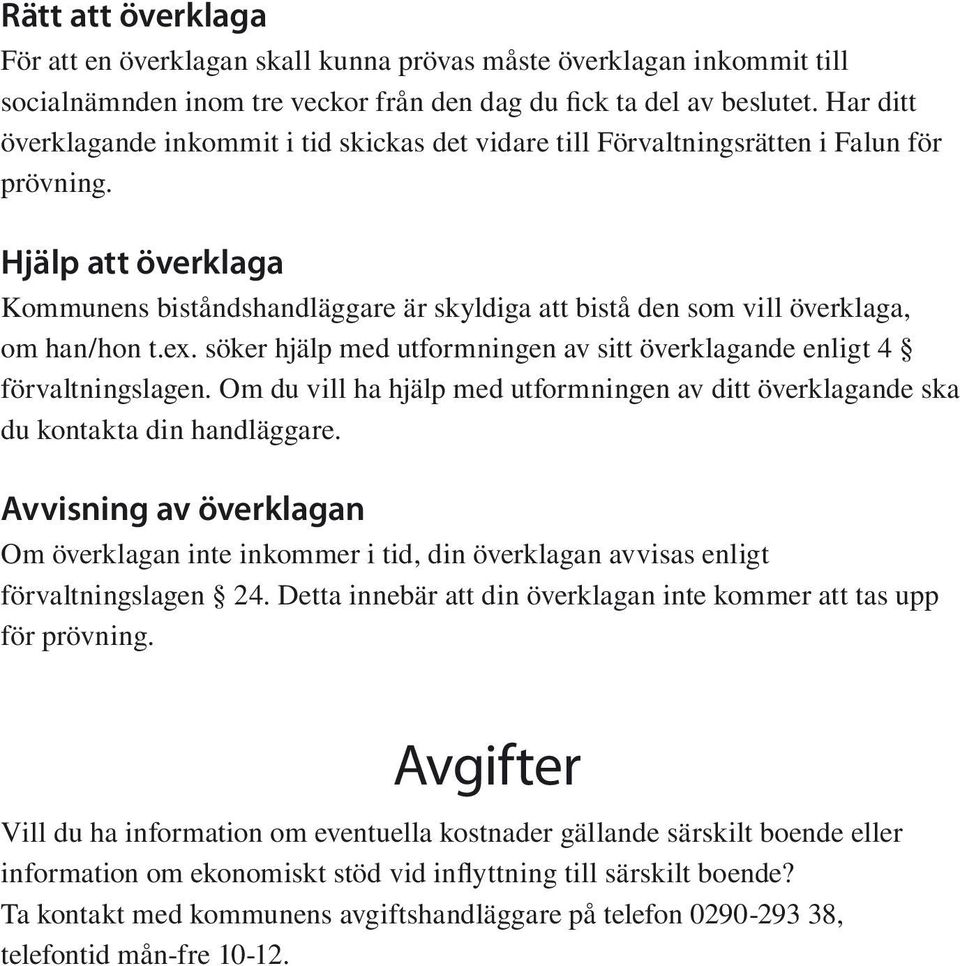 Hjälp att överklaga Kommunens biståndshandläggare är skyldiga att bistå den som vill överklaga, om han/hon t.ex. söker hjälp med utformningen av sitt överklagande enligt 4 förvaltningslagen.