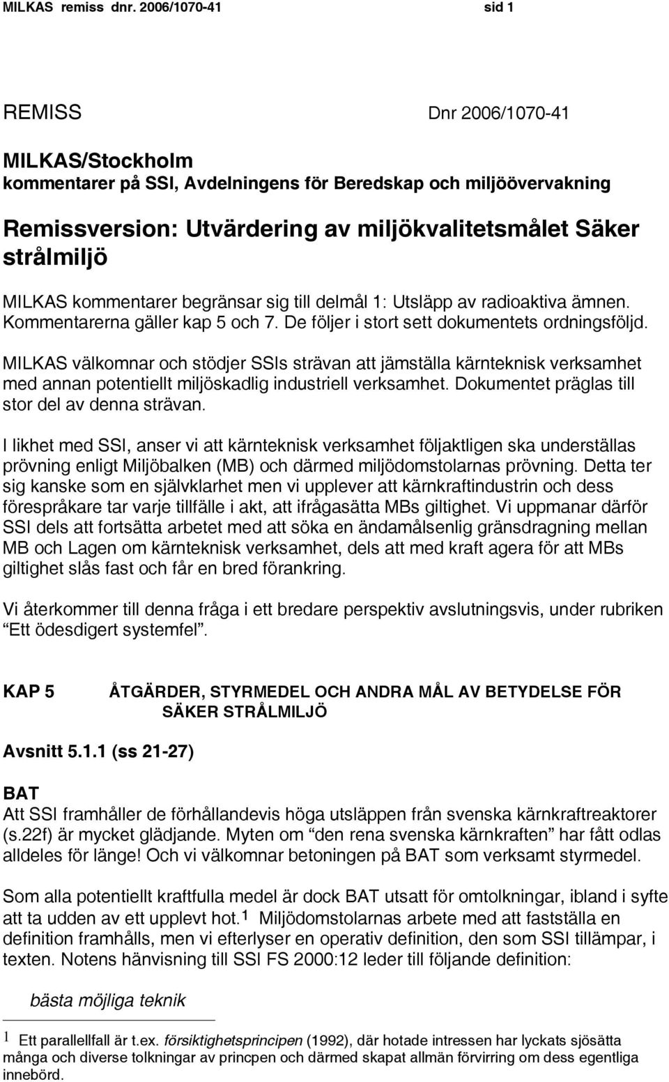 MILKAS kommentarer begränsar sig till delmål 1: Utsläpp av radioaktiva ämnen. Kommentarerna gäller kap 5 och 7. De följer i stort sett dokumentets ordningsföljd.