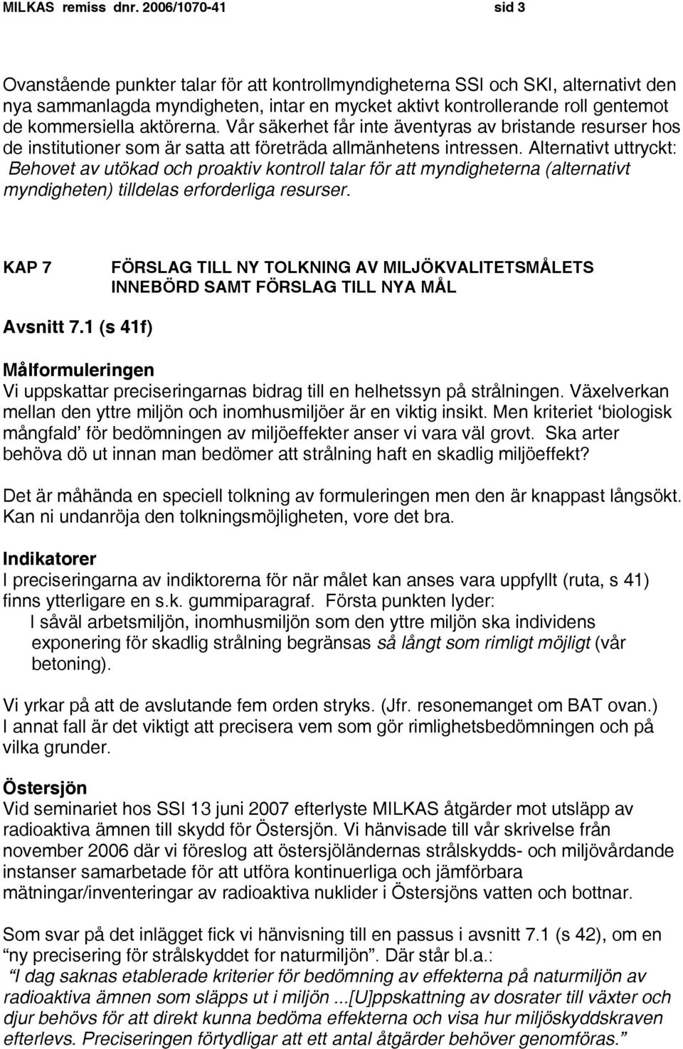 kommersiella aktörerna. Vår säkerhet får inte äventyras av bristande resurser hos de institutioner som är satta att företräda allmänhetens intressen.