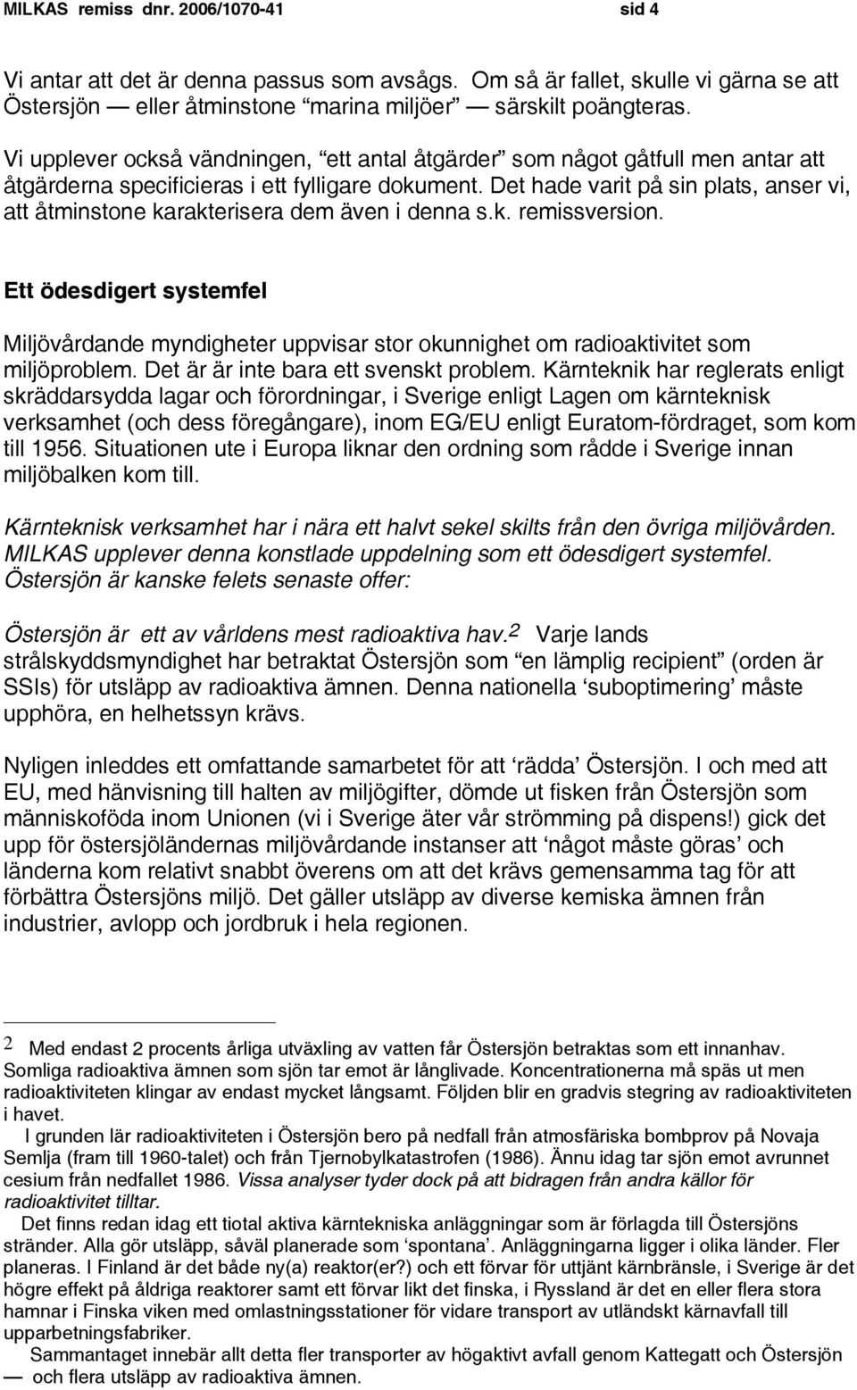 Det hade varit på sin plats, anser vi, att åtminstone karakterisera dem även i denna s.k. remissversion.