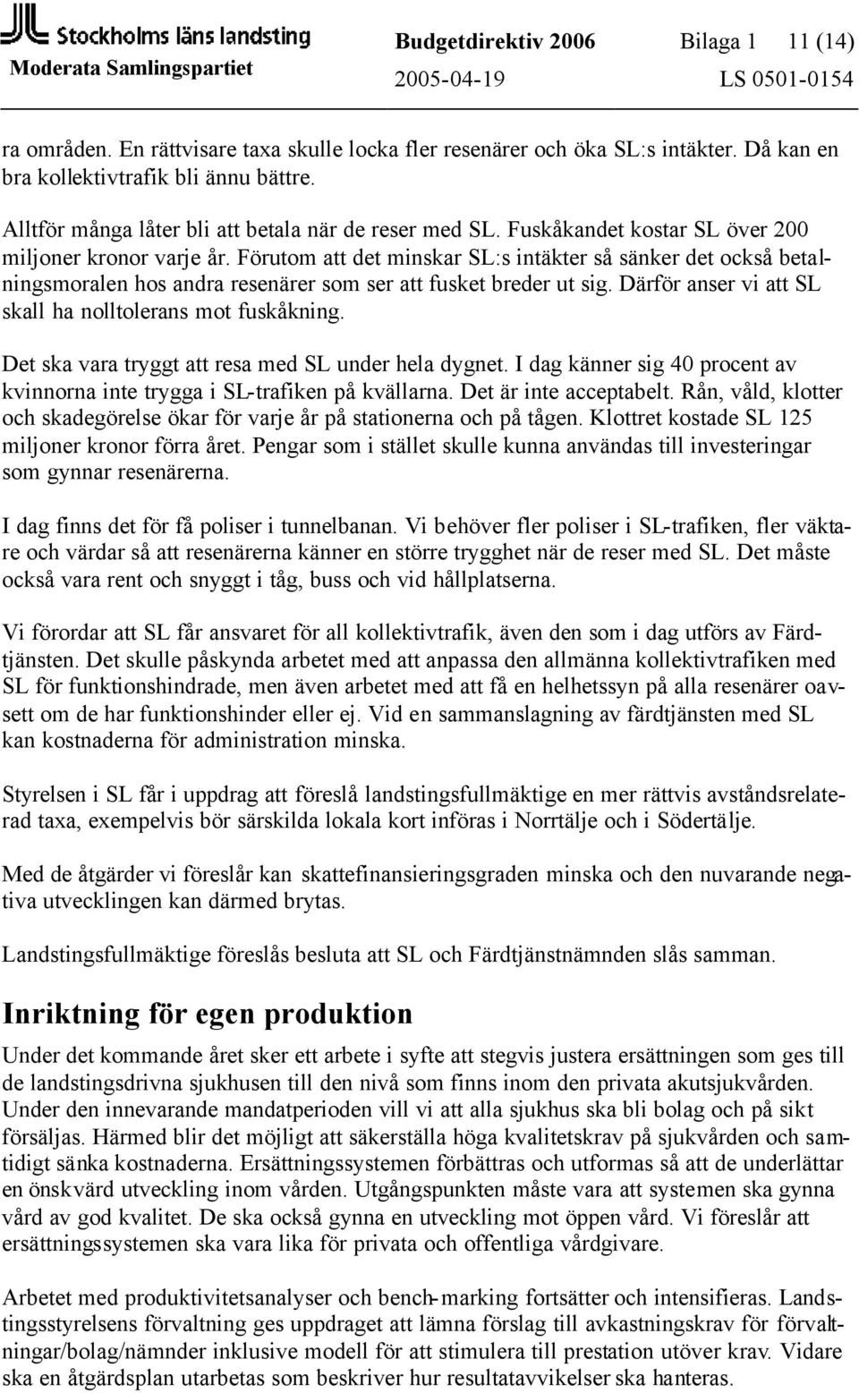 Förutom att det minskar SL:s intäkter så sänker det också betalningsmoralen hos andra resenärer som ser att fusket breder ut sig. Därför anser vi att SL skall ha nolltolerans mot fuskåkning.