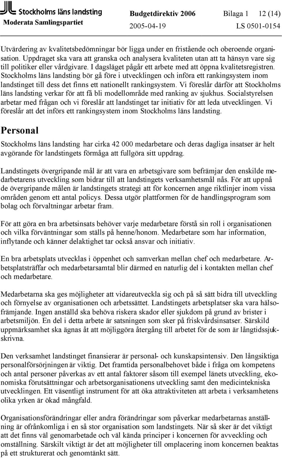 Stockholms läns landsting bör gå före i utvecklingen och införa ett rankingsystem inom landstinget till dess det finns ett nationellt rankingsystem.