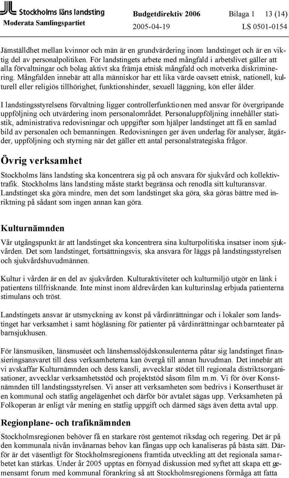 Mångfalden innebär att alla människor har ett lika värde oavsett etnisk, nationell, kulturell eller religiös tillhörighet, funktionshinder, sexuell läggning, kön eller ålder.