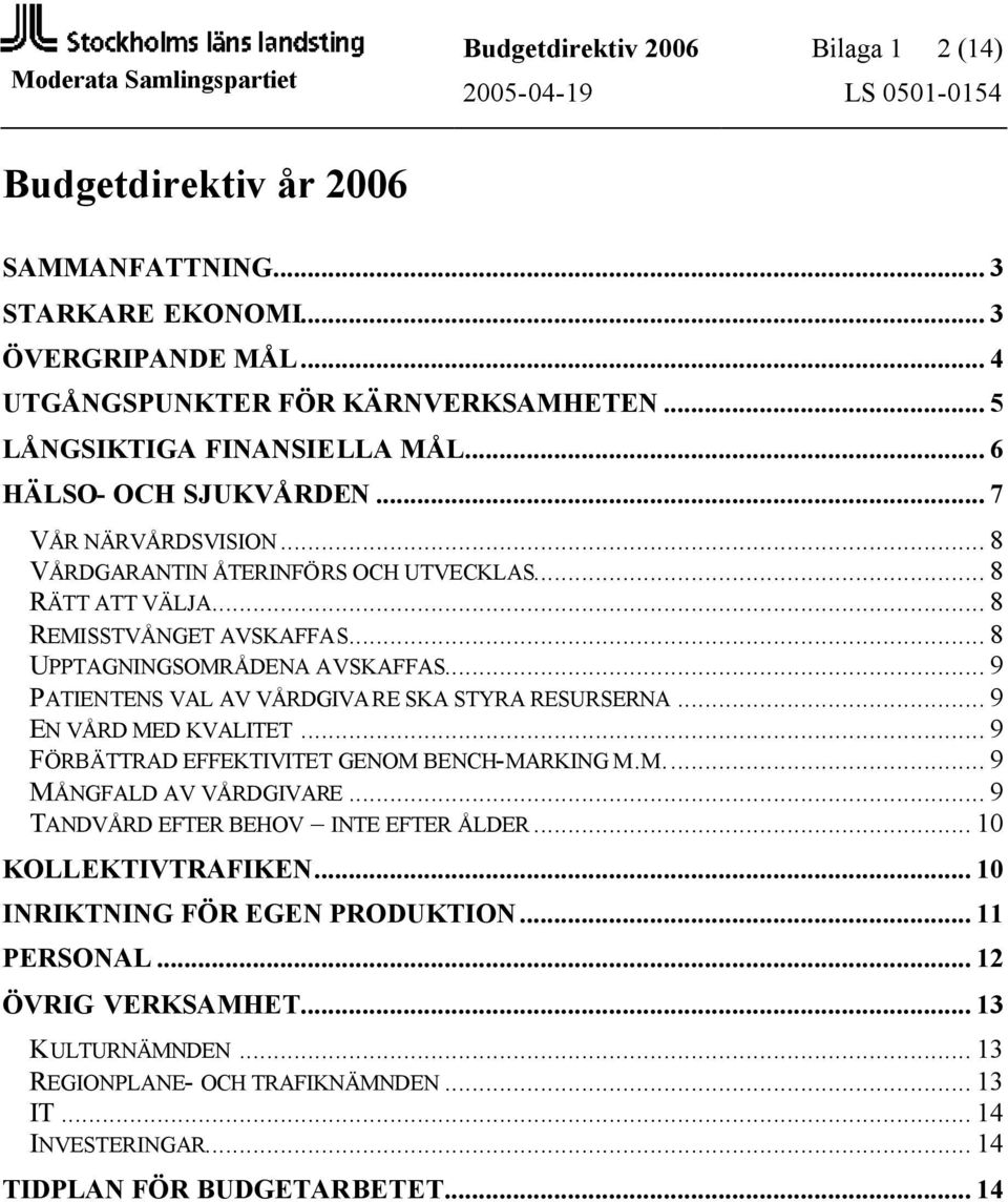 .. 9 PATIENTENS VAL AV VÅRDGIVA RE SKA STYRA RESURSERNA... 9 EN VÅRD MED KVALITET... 9 FÖRBÄTTRAD EFFEKTIVITET GENOM BENCH-MARKING M.M... 9 MÅNGFALD AV VÅRDGIVARE.