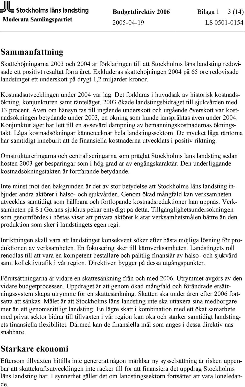 Det förklaras i huvudsak av historisk kostnadsökning, konjunkturen samt ränteläget. 2003 ökade landstingsbidraget till sjukvården med 13 procent.