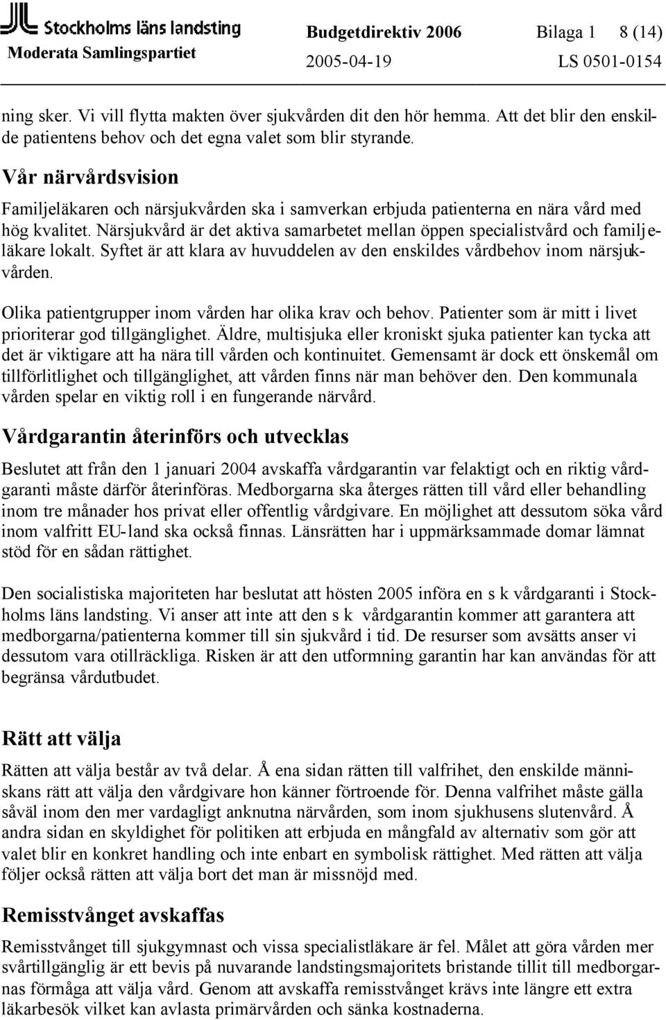 Närsjukvård är det aktiva samarbetet mellan öppen specialistvård och familjeläkare lokalt. Syftet är att klara av huvuddelen av den enskildes vårdbehov inom närsjukvården.