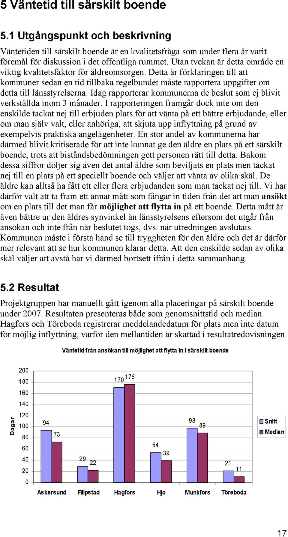 Detta är förklaringen till att kommuner sedan en tid tillbaka regelbundet måste rapportera uppgifter om detta till länsstyrelserna.