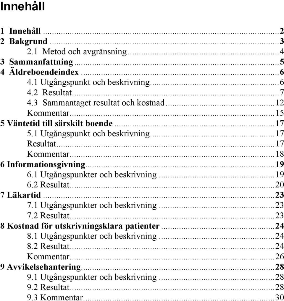 ..18 6 Informationsgivning...19 6.1 Utgångspunkter och beskrivning...19 6.2 Resultat...2 7 Läkartid...23 7.1 Utgångspunkter och beskrivning...23 7.2 Resultat...23 8 Kostnad för utskrivningsklara patienter.