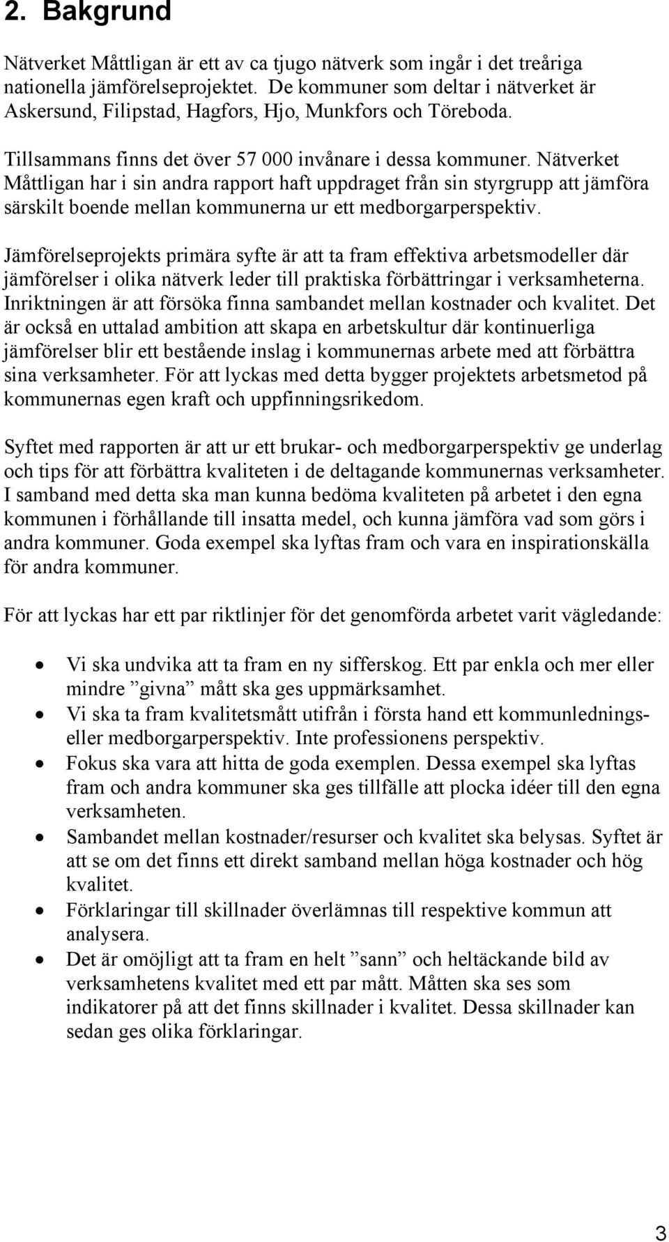 Nätverket Måttligan har i sin andra rapport haft uppdraget från sin styrgrupp att jämföra särskilt boende mellan kommunerna ur ett medborgarperspektiv.