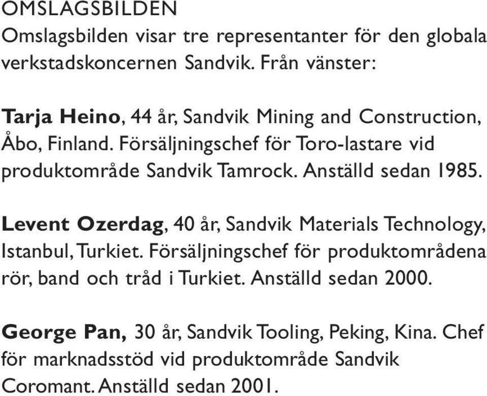 Försäljningschef för Toro-lastare vid produktområde Sandvik Tamrock. Anställd sedan 1985.