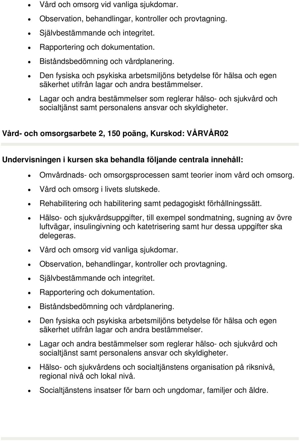 Lagar och andra bestämmelser som reglerar hälso- och sjukvård och socialtjänst samt personalens ansvar och skyldigheter.