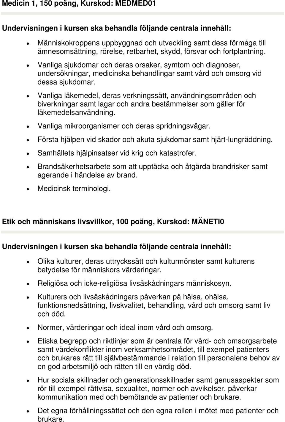 Vanliga läkemedel, deras verkningssätt, användningsområden och biverkningar samt lagar och andra bestämmelser som gäller för läkemedelsanvändning. Vanliga mikroorganismer och deras spridningsvägar.